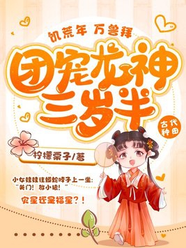 饥荒年,万兽拜,团宠龙神三岁半!全文免费阅读